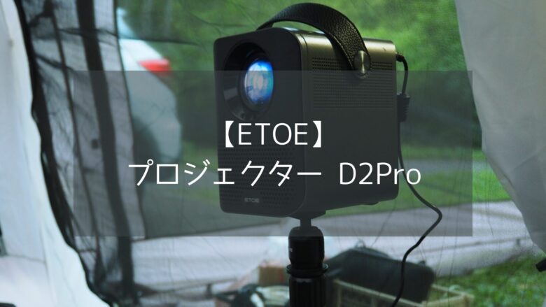 【ETOE】プロジェクターD2Proは使いやすい？徹底的にレビューします。