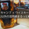 キャンプ ×ウイスキー 飲む以外の活用術まるっと紹介